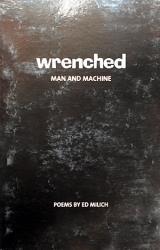 Wrenched: Man And Machine by Ed Milich